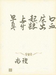 早上起床口苦口臭牙龈出血