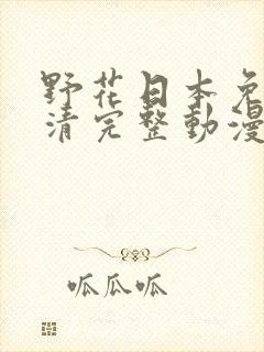 野花日本免费高清完整动漫