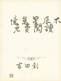 亿万星辰不及你 免费阅读