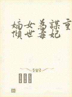 嫡女为谋重生之倾世毒妃封面