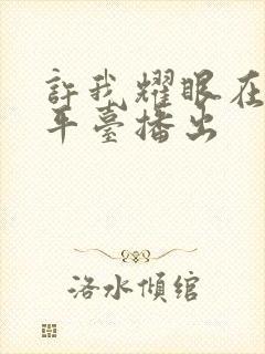 许我耀眼在哪个平台播出