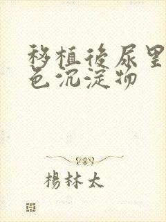 移植后尿里有白色沉淀物