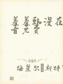 羞羞韩漫在线观看免费