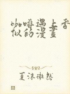 咖啡遇上香草类似的漫画