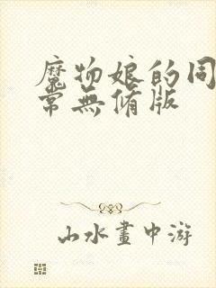 魔物娘的同居日常无修版