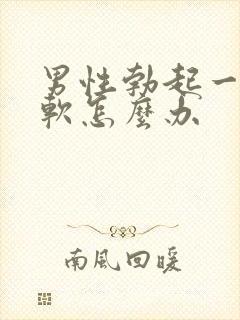 男性勃起一会就软怎么办