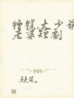 糟糕,大少爷怕老婆短剧