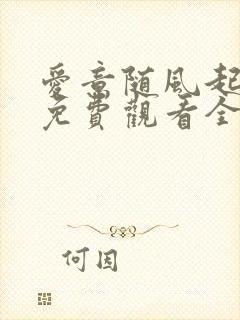 爱意随风起短剧免费观看全集