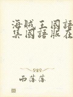 海贼王国语版全集国语版在线观看