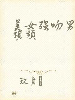 美女强吻男生的视频