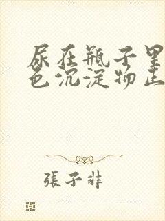 尿在瓶子里有白色沉淀物正常吗