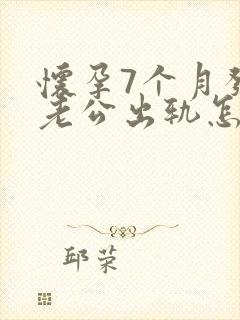 怀孕7个月发现老公出轨怎么挽回