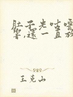 肚子光咕噜咕噜响,还一直放屁