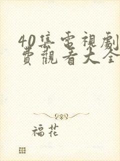 40集电视剧免费观看大全部