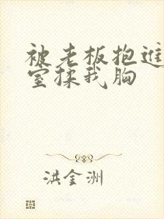 被老板抱进办公室揉我胸