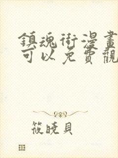 镇魂街漫画哪里可以免费观看