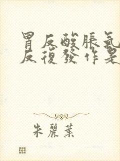 胃反酸胀气打嗝反复发作是什么原因