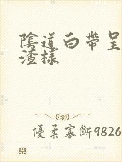 阴道白带呈豆腐渣样