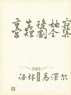 重生后她宠冠后宫短剧全集免费观看