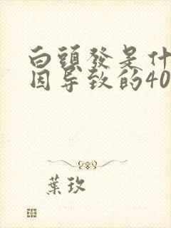 白头发是什么原因导致的40岁