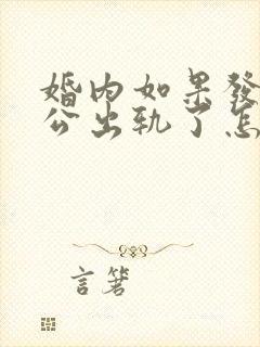 婚内如果发现老公出轨了怎么办