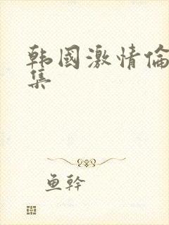 韩国激情伦理合集封面