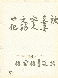 中文字幕被公侵犯的人妻