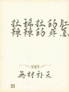 拉稀拉的肛门火辣辣的疼怎么办