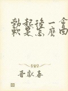 勃起后一会就疲软是怎么回事