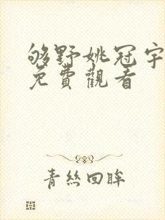 够野姚冠宇短剧免费观看