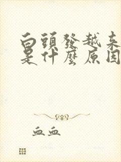 白头发越来越多是什么原因35岁