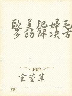 欧美肥妇毛多水多的解决方法封面