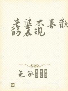 老婆不喜欢老公的表现