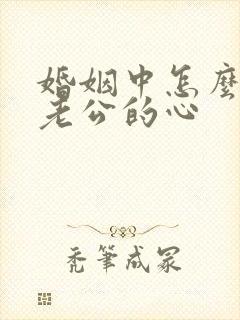 婚姻中怎么挽回老公的心