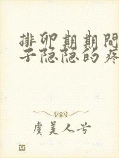 排卵期期间小肚子隐隐的疼怎么回事