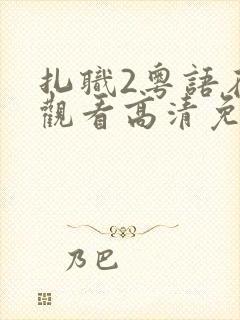 扎职2粤语在线观看高清免费粤语