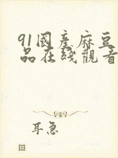 91国产麻豆精品在线观看