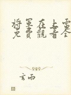 将军在上电视剧免费观看全集封面