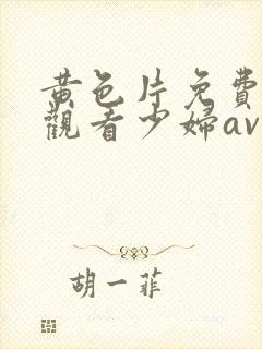 黄色片免费在线观看少妇av