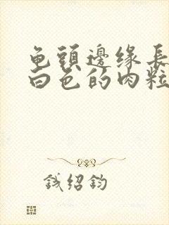 龟头边缘长一排白色的肉粒封面