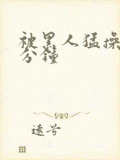 被黑人猛操30分钟