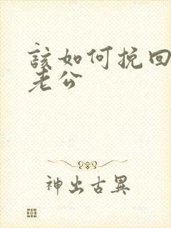 该如何挽回婚姻老公