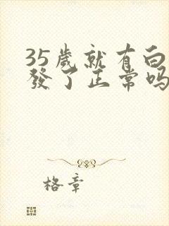 35岁就有白头发了正常吗