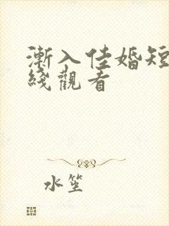 渐入佳婚短剧在线观看