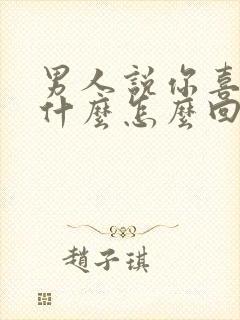 男人说你喜欢我什么怎么回答