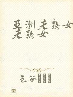 亚洲老熟女亚洲老熟女