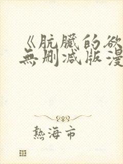 《肮脏的欲漫》无删减版漫画