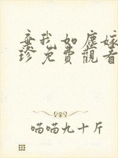 弃我如尘嫁你为珍免费观看全集