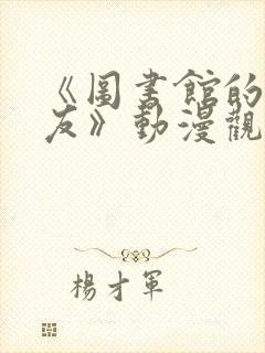 《图书馆的女朋友》动漫观看