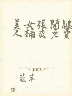 美女张开腿让男人桶爽免费看